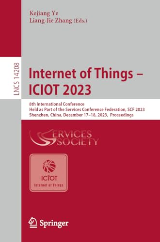 Internet of Things – ICIOT 2023: 8th International Conference, Held as Part of the Services Conference Federation, SCF 2023, Shenzhen, China, December ... Notes in Computer Science, 14208, Band 14208)
