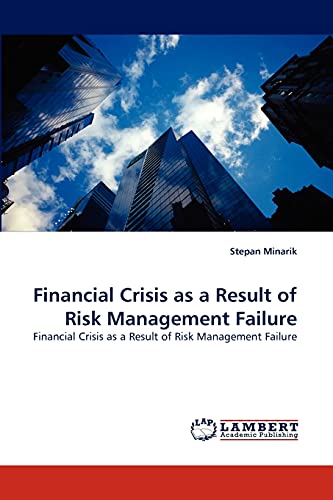 Financial Crisis as a Result of Risk Management Failure: Financial Crisis as a Result of Risk Management Failure
