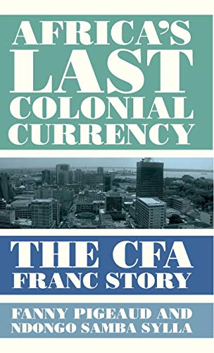 Fanny Pigeaud Africa's Last Colonial Currency, The Cfa Franc Story