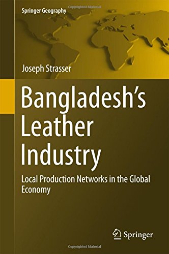 Bangladesh's Leather Industry: Local Production Networks in the Global Economy (Springer Geography)