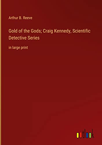 Gold of the Gods; Craig Kennedy, Scientific Detective Series: in large print