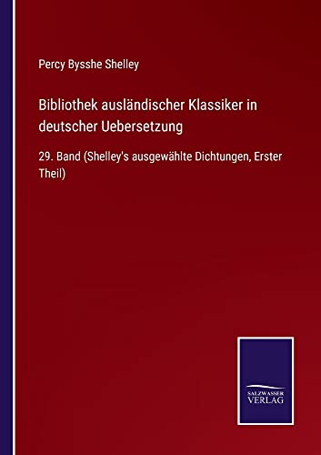 Bibliothek ausländischer Klassiker in deutscher Uebersetzung: 29. Band (Shelley's ausgewählte Dichtungen, Erster Theil)