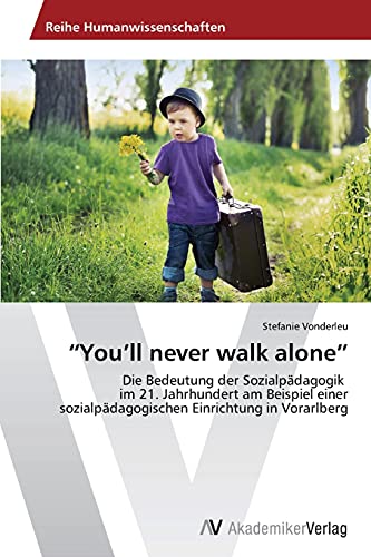You'll never walk alone: Die Bedeutung der Sozialpädagogik im 21. Jahrhundert am Beispiel einer sozialpädagogischen Einrichtung in Vorarlberg