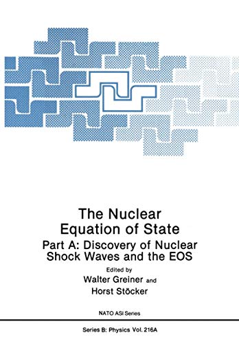 The Nuclear Equation of State: Part A: Discovery of Nuclear Shock Waves and the EOS (Nato Science Series B: (closed)) (NATO Science Series B:, 216a)