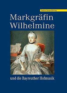 Markgräfin Wilhelmine: und die Bayreuther Hofmusik