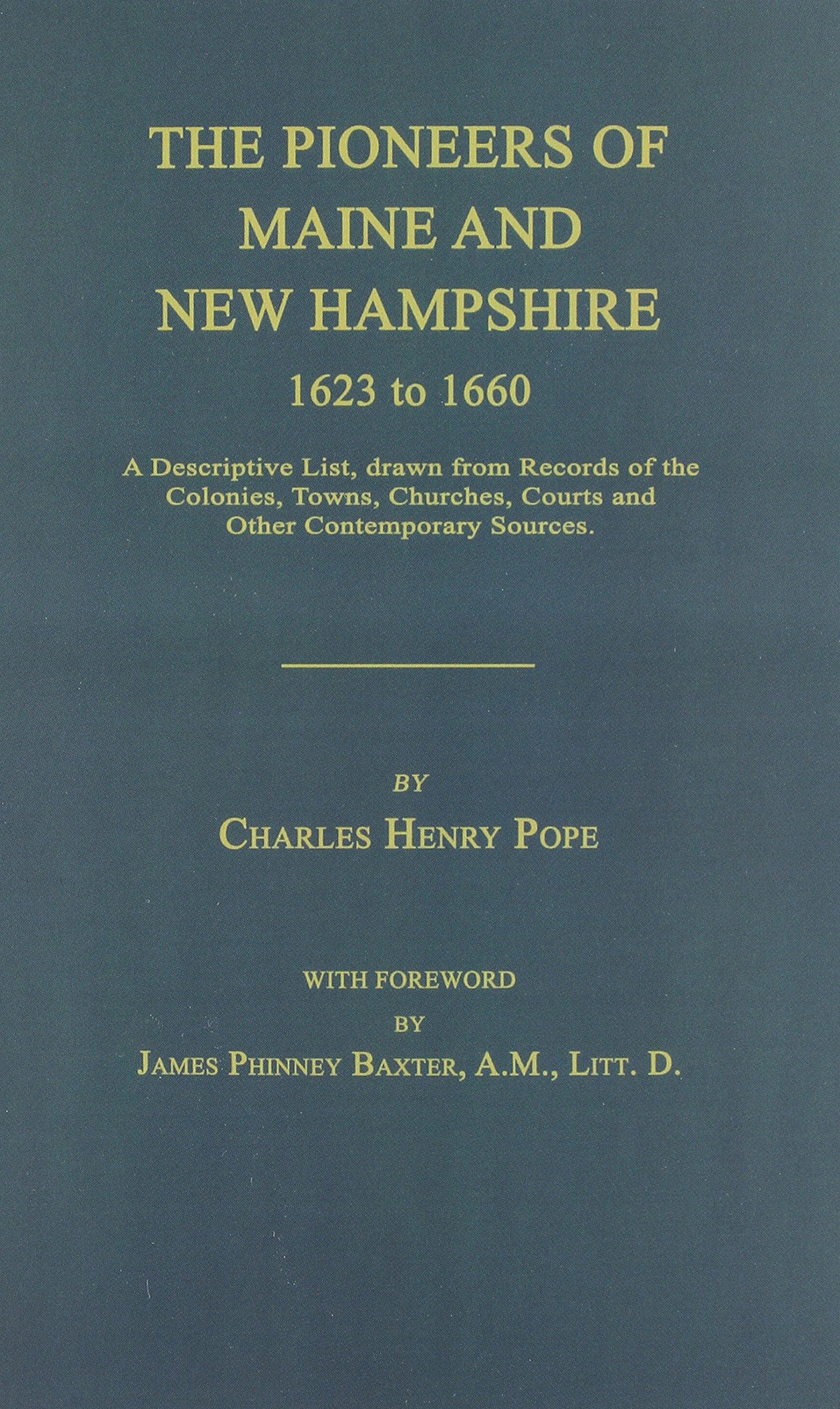 The Pioneers of Maine and New Hampshire 1623 to 1660: A Descriptive List, Drawn from Records of the Colonies, Towns, Churches, Courts and Other Contem