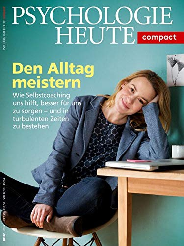 Psychologie Heute Compact 55: Den Alltag meistern: Wie Selbstcoaching uns hilft, besser für uns zu sorgen - und in turbulenten Zeiten zu bestehen