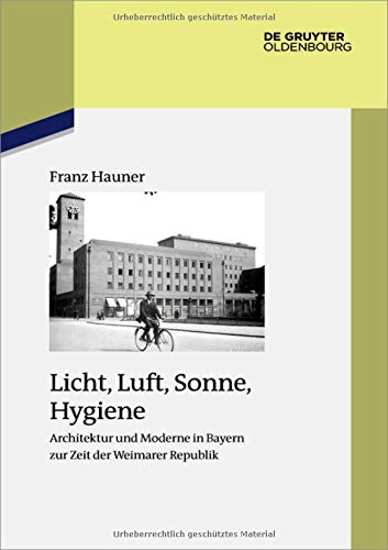 Licht, Luft, Sonne, Hygiene: Architektur und Moderne in Bayern zur Zeit der Weimarer Republik (Studien zur Zeitgeschichte, Band 93)