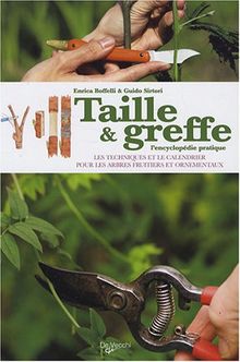 Taille et greffe : l'encyclopédie pratique : les techniques et le calendrier pour les arbres fruitiers et ornementaux