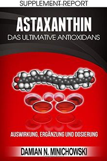 Supplement Report - Astaxanthin: Das ultimative Antioxidans: Auswirkung, Ergänzung und Dosierung