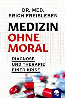 Medizin ohne Moral: Diagnose und Therapie einer Krise: Pflegenotstand, Hausärztemangel, späte Termine, überfüllte Notaufnahmen, Lieferengpässe bei Apotheken, Hektik in Praxen und Krankenhäusern