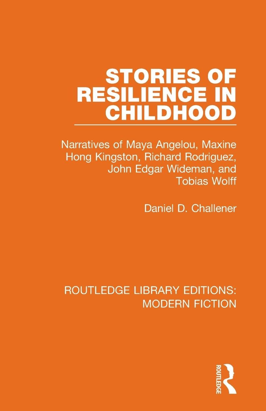 Stories of Resilience in Childhood: Narratives of Maya Angelou, Maxine Hong Kingston, Richard Rodriguez, John Edgar Wideman and Tobias Wolff (Routledge Library Editions: Modern Fiction)