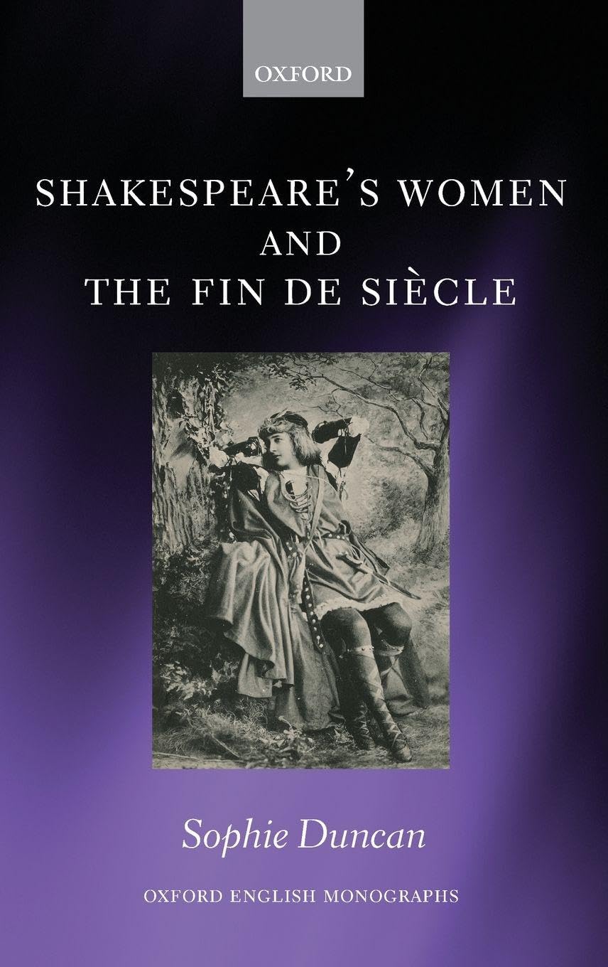 Shakespeare's Women and the Fin de Siecle (Oxford English Monographs)