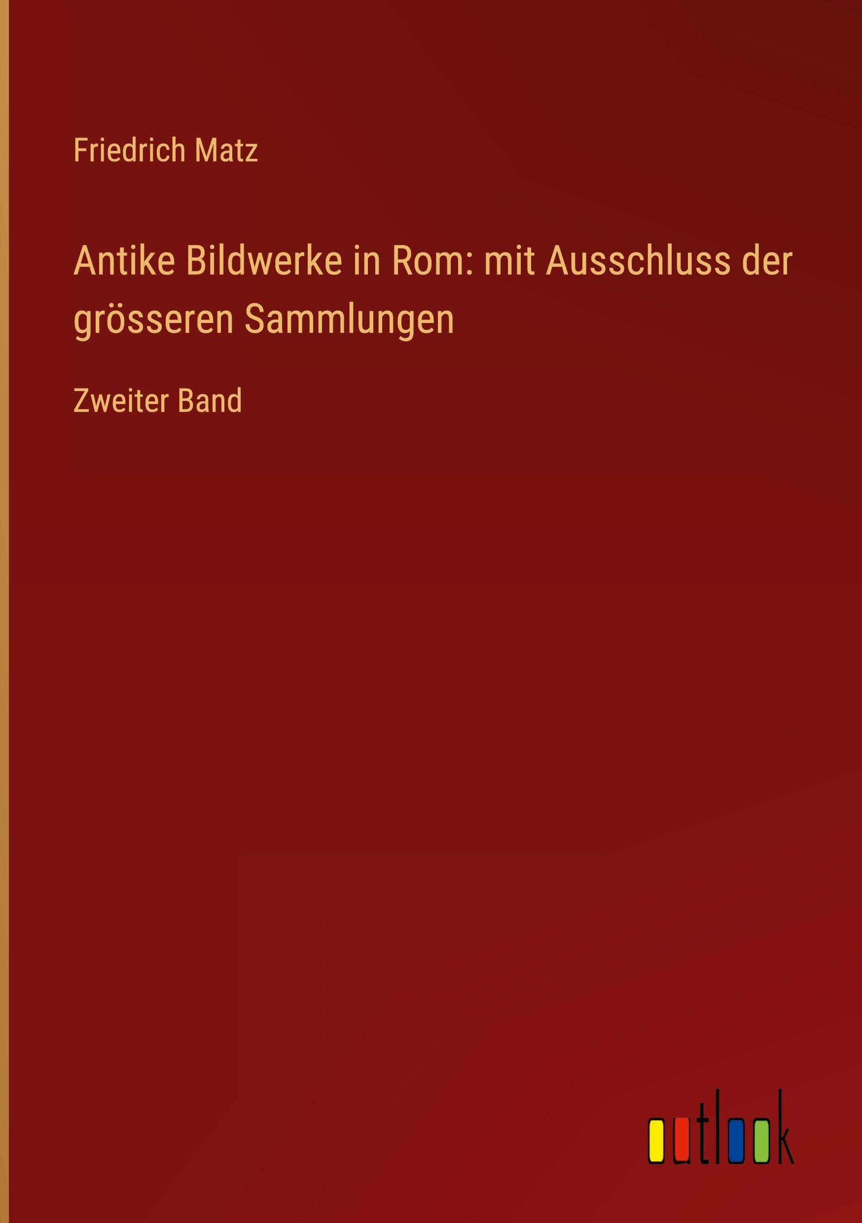 Antike Bildwerke in Rom: mit Ausschluss der grösseren Sammlungen: Zweiter Band