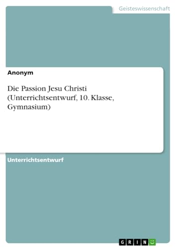 Die Passion Jesu Christi (Unterrichtsentwurf, 10. Klasse, Gymnasium)
