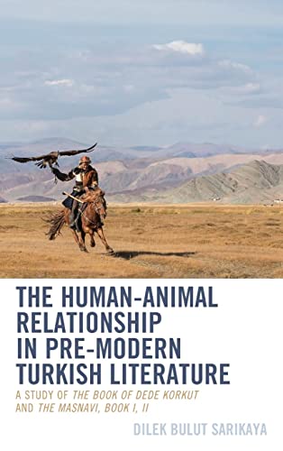 The Human-Animal Relationship in Pre-Modern Turkish Literature: A Study of The Book of Dede Korkut and The Masnavi, Book I, II (Ecocritical Theory and Practice)