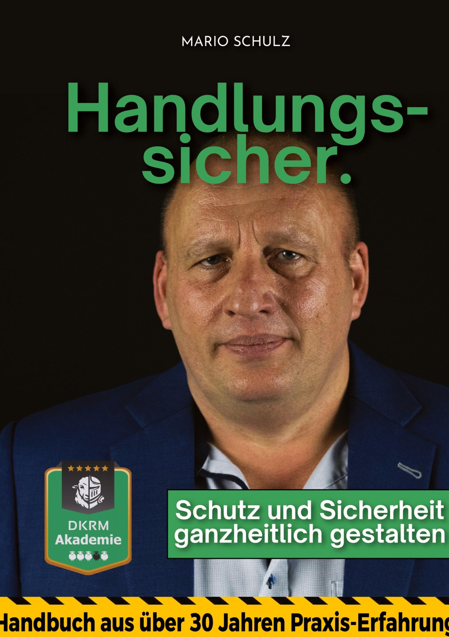 Handlungssicher.: Schutz und Sicherheit ganzheitlich gestalten · Handbuch aus 30+ Jahren Erfahrung · Fachkraft für Schutz und Sicherheit · Personenschutz · Gebäudeschutz · Arbeitsschutz