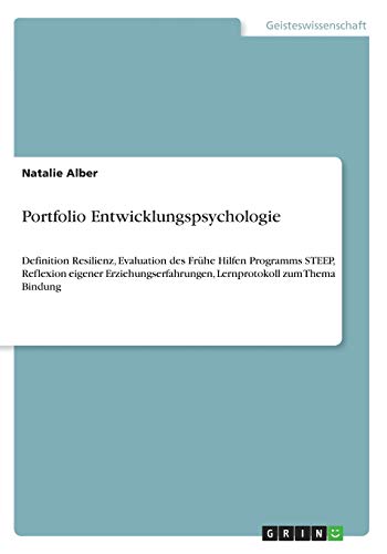 Portfolio Entwicklungspsychologie: Definition Resilienz, Evaluation des Frühe Hilfen Programms STEEP, Reflexion eigener Erziehungserfahrungen, Lernprotokoll zum Thema Bindung