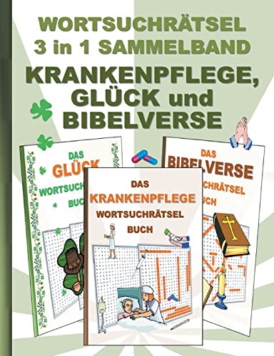 WORTSUCHRÄTSEL 3 in 1 SAMMELBAND KRANKENPFLEGE, GLÜCK und BIBELVERSE: Rätsel Rätselbuch Suchsel Worträtsel Pfleger Krankenpfleger Krankenpflegerin ... Demenz Studenten Schüler Schule