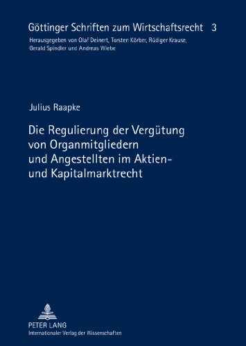 Die Regulierung der Vergütung von Organmitgliedern und Angestellten im Aktien- und Kapitalmarktrecht (Göttinger Schriften zum Wirtschaftsrecht)