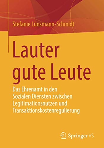 Lauter gute Leute: Das Ehrenamt in den Sozialen Diensten zwischen Legitimationsnutzen und Transaktionskostenregulierung