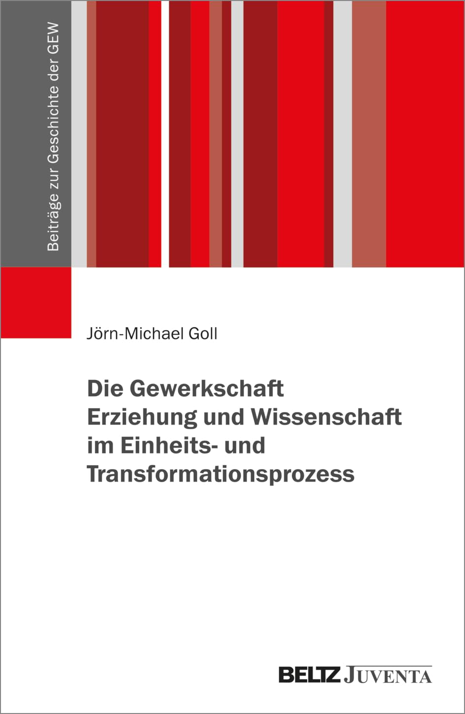 Die Gewerkschaft Erziehung und Wissenschaft im Einheits- und Transformationsprozess (Beiträge zur Geschichte der GEW)