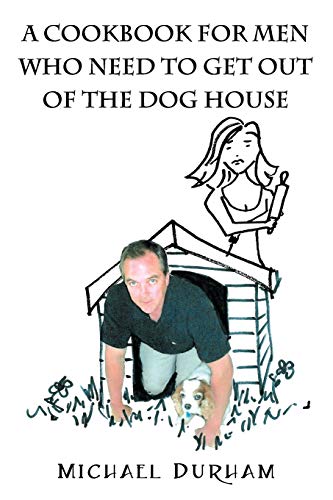 A Cookbook For Men Who Need To Get Out of The Dog House