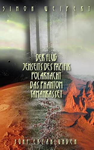 Der Flug – Jenseits des Pazifik – Polarnacht – Das Phantom - Tamanrasset: Fünf Erzählungen