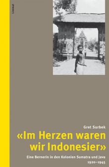 "Im Herzen waren wir Indoniesier": Eine Bernerin in den Kolonien Sumatra und Java 1920-1945