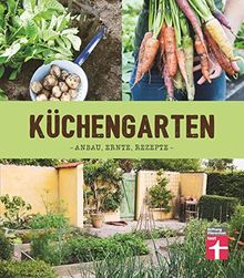 Küchengarten: Anbau, Ernte, Rezepte