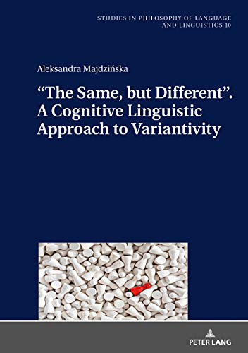 “The Same, but Different”. A Cognitive Linguistic Approach to Variantivity (Studies in Philosophy of Language and Linguistics, Band 10)