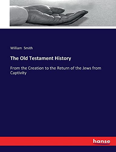 The Old Testament History: From the Creation to the Return of the Jews from Captivity