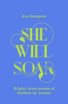 She Will Soar: Empowering poems of freedom and wanderlust by women: Bright, brave poems about freedom by women