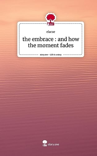 the embrace : and how the moment fades. Life is a Story - story.one