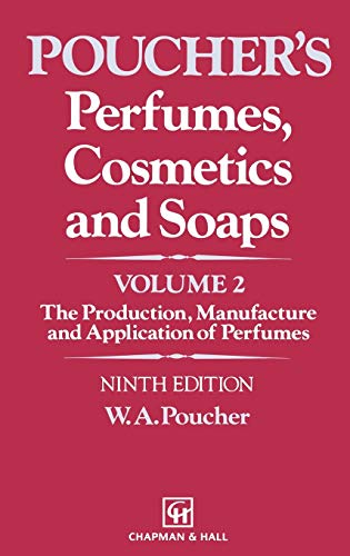 Perfumes, Cosmetics and Soaps: Volume II The Production, Manufacture and Application of Perfumes (POUCHER'S PERFUMES, COSMETICS, AND SOAPS)