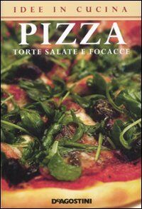 Idee in cucina. Pizza, torte salate e focacce