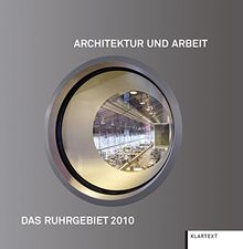 Architektur und Arbeit: Das Ruhrgebiet 2010. Herausgegeben vom Förderverein der GAAG