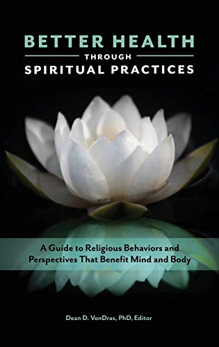 Better Health through Spiritual Practices: A Guide to Religious Behaviors and Perspectives that Benefit Mind and Body