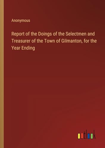 Report of the Doings of the Selectmen and Treasurer of the Town of Gilmanton, for the Year Ending