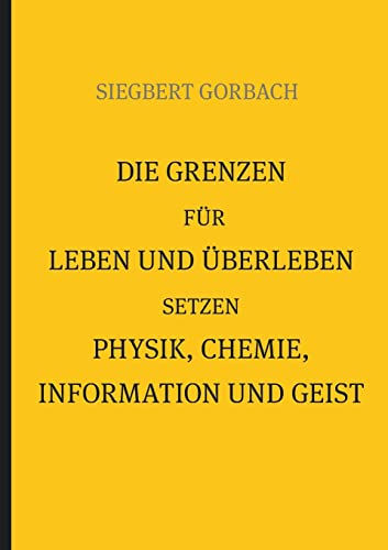 Die Grenzen für Leben und Überleben setzen Physik, Chemie, Informtion und Geist