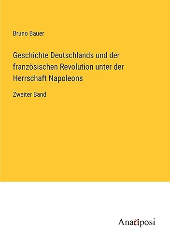 Geschichte Deutschlands und der französischen Revolution unter der Herrschaft Napoleons: Zweiter Band