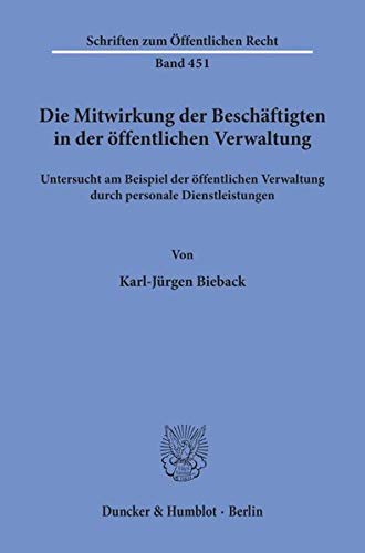 Die Mitwirkung der Beschäftigten in der öffentlichen Verwaltung,: untersucht am Beispiel der öffentlichen Verwaltung durch personale Dienstleistungen. (Schriften zum Öffentlichen Recht)