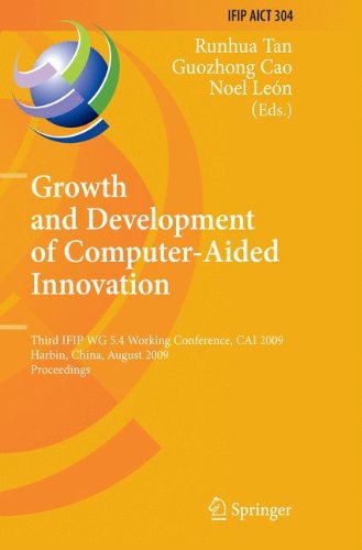 Growth and Development of Computer Aided Innovation: Third IFIP WG 5.4 Working Conference, CAI 2009, Harbin, China, August 20-21, 2009, Proceedings ... in Information and Communication Technology)