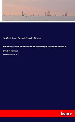 Proceedings at the Two Hundredth Anniversary of the Second Church of Christ in Hartford: February 22d and 23d, 1870