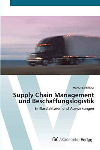Supply Chain Management und Beschaffungslogistik: Einflussfaktoren und Auswirkungen