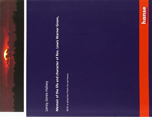 Memoir of the life and character of Rev. Lewis Warner Green,: With a selection from his sermons