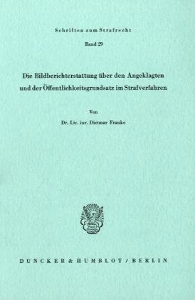 Die Bildberichterstattung über den Angeklagten und der Öffentlichkeitsgrundsatz im Strafverfahren. (Schriften zum Strafrecht; SR 29)