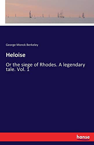 Heloise: Or the siege of Rhodes. A legendary tale. Vol. 1