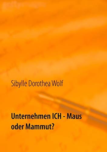 Unternehmen ICH - Maus oder Mammut?: Probleme sind zum Lösen da - Wir machen Dich stark! Methode SEELENE