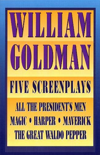 William Goldman: 5 Screenplays, All the President's Men, Harper, the Great Waldo Pepper, Magic & Maverick: With Essays (Applause Books)